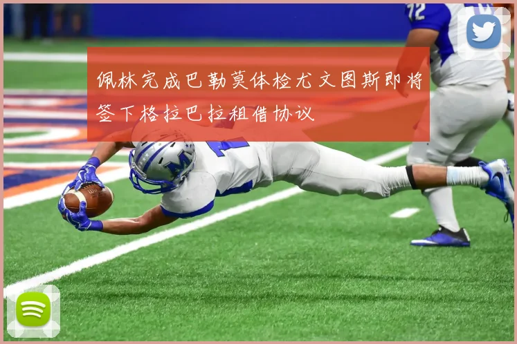 佩林完成巴勒莫体检尤文图斯即将签下格拉巴拉租借协议
